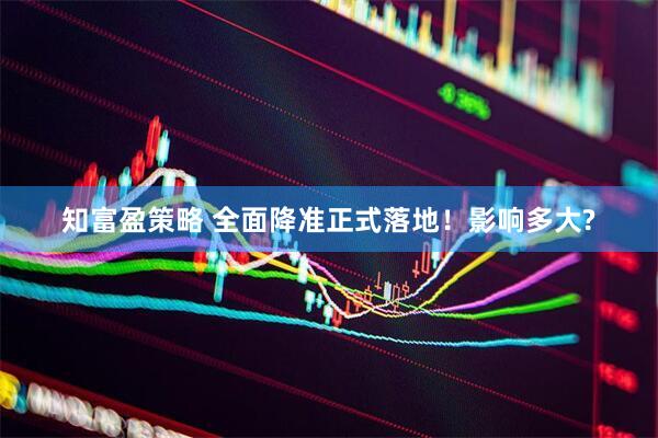 知富盈策略 全面降准正式落地！影响多大?
