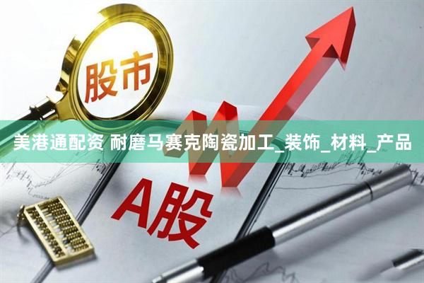 美港通配资 耐磨马赛克陶瓷加工_装饰_材料_产品